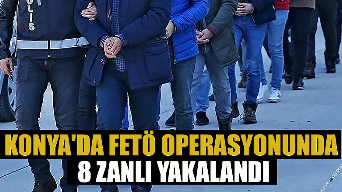 Konya'da FETÖ operasyonunda 8 zanlı yakalandı