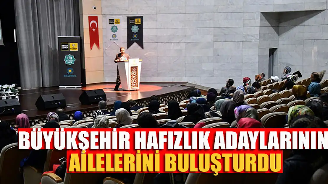 Büyükşehir hafızlık adaylarının ailelerini buluşturdu