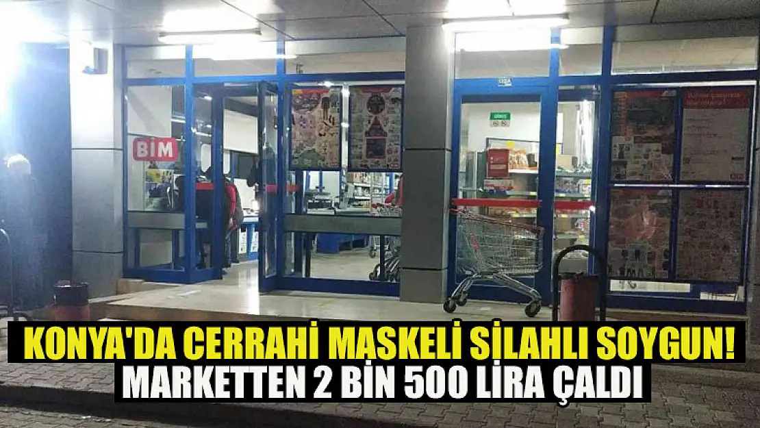 Konya'da cerrahi maskeli silahlı soygun! Marketten 2 bin 500 lira çaldı