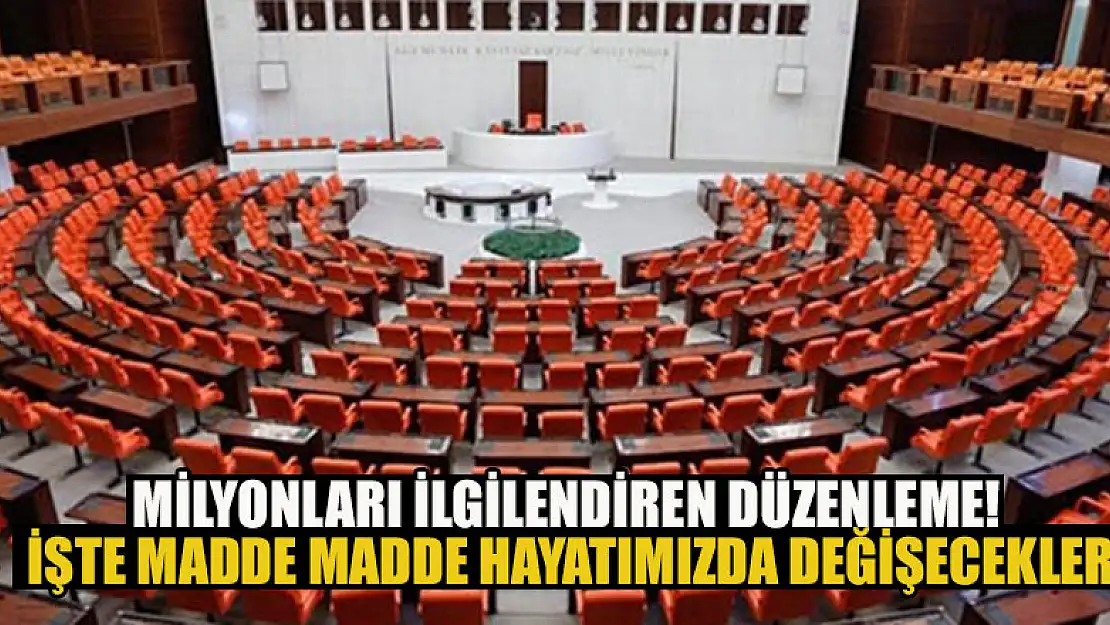 Milyonları ilgilendiren düzenleme! İşte madde madde hayatımızda değişecekler