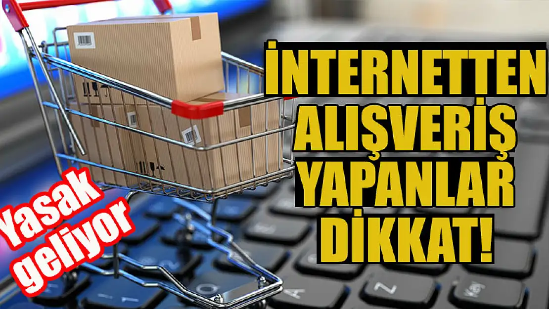 İnternetten alışveriş yapanlar dikkat! Yasak geliyor