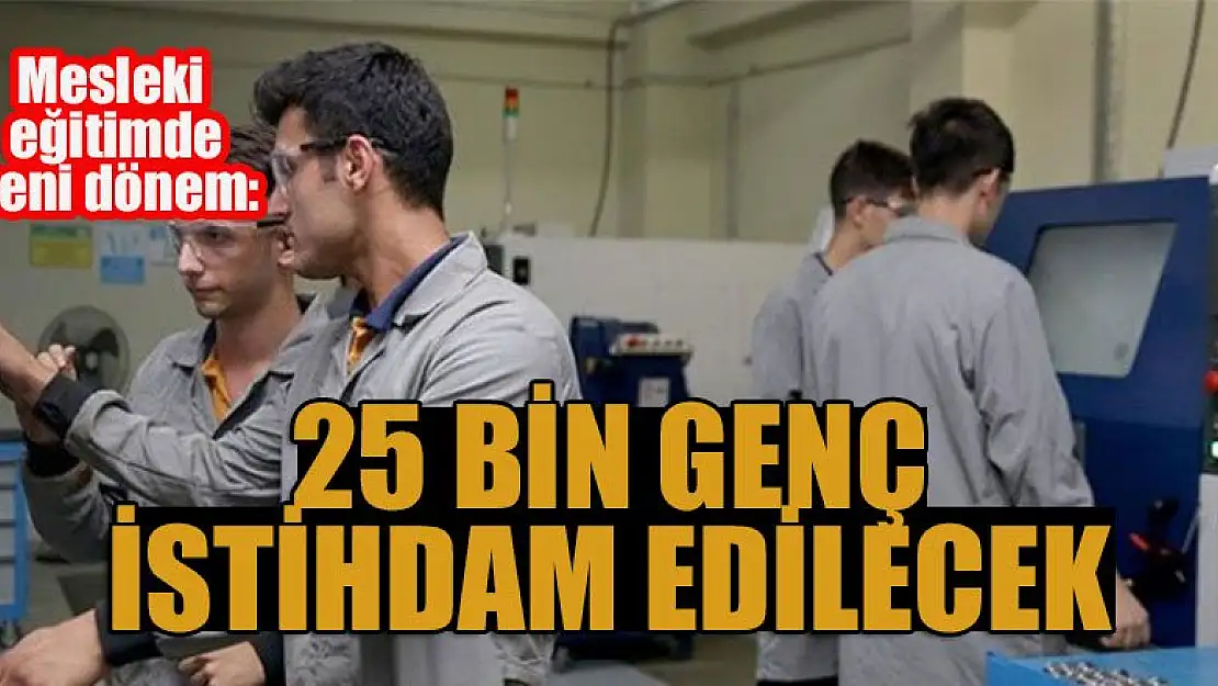 Mesleki eğitimde yeni dönem: 25 bin genç istihdam edilecek