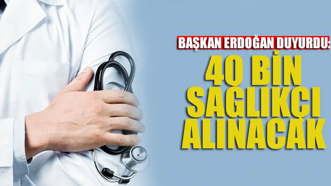 Başkan Erdoğan duyurdu: 40 bin sağlıkçı alınacak