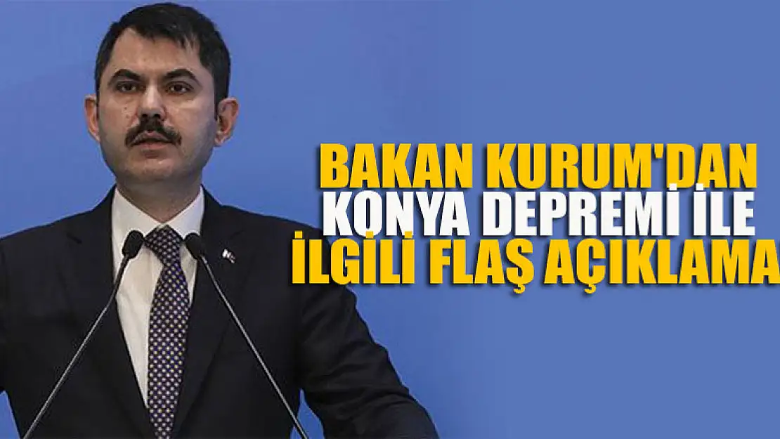 Bakan Kurum'dan Konya depremi ile ilgili açıklama