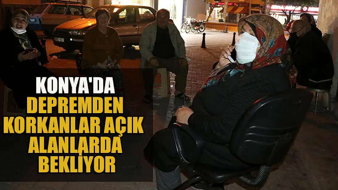 Konya'da depremden korkanlar açık alanlarda bekliyor