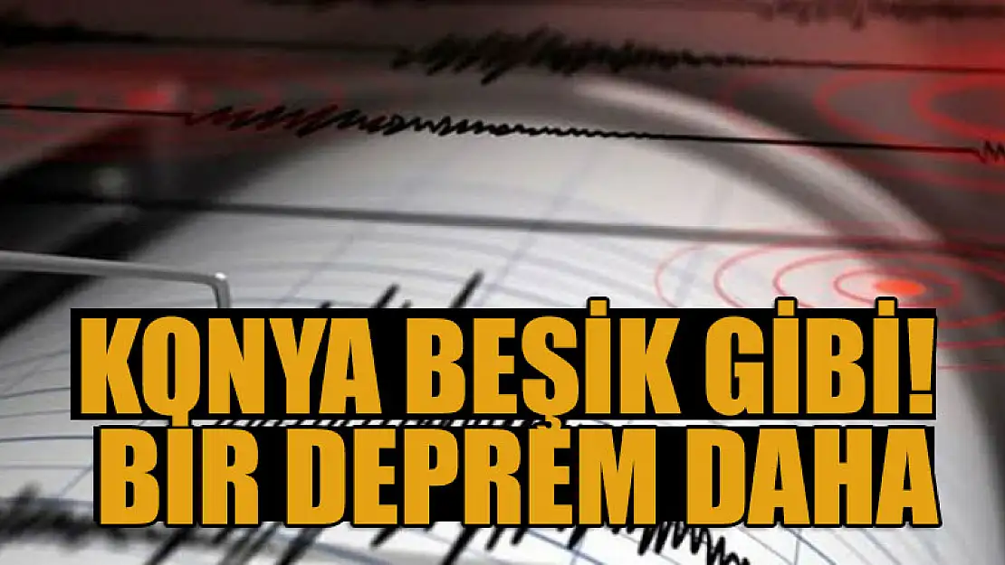 Konya beşik gibi! Bir deprem daha