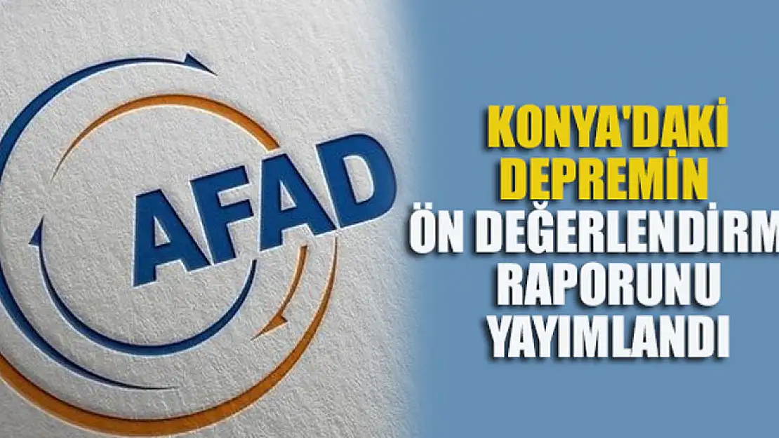 AFAD Konya'daki depremin ön değerlendirme raporunu yayımladı