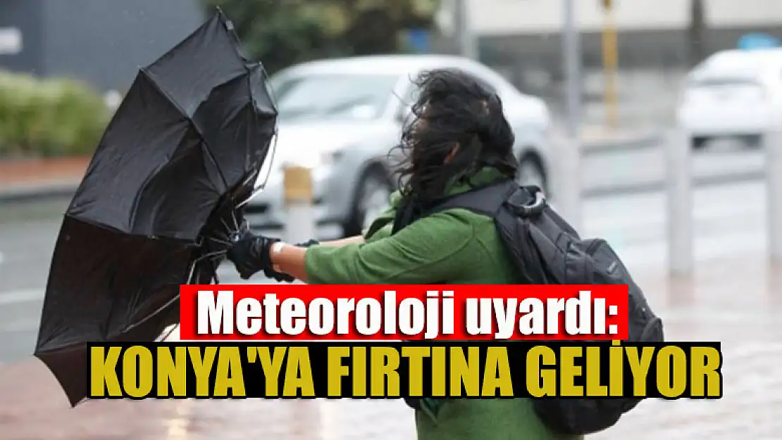 Meteoroloji uyardı: Konya'ya fırtına geliyor