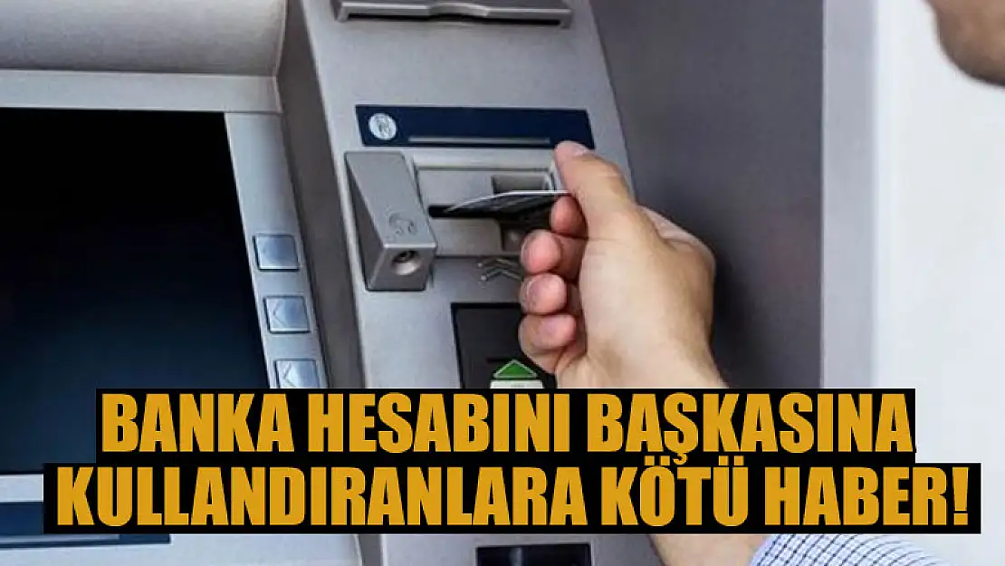 Banka hesabını başkasına kullandıranlara kötü haber