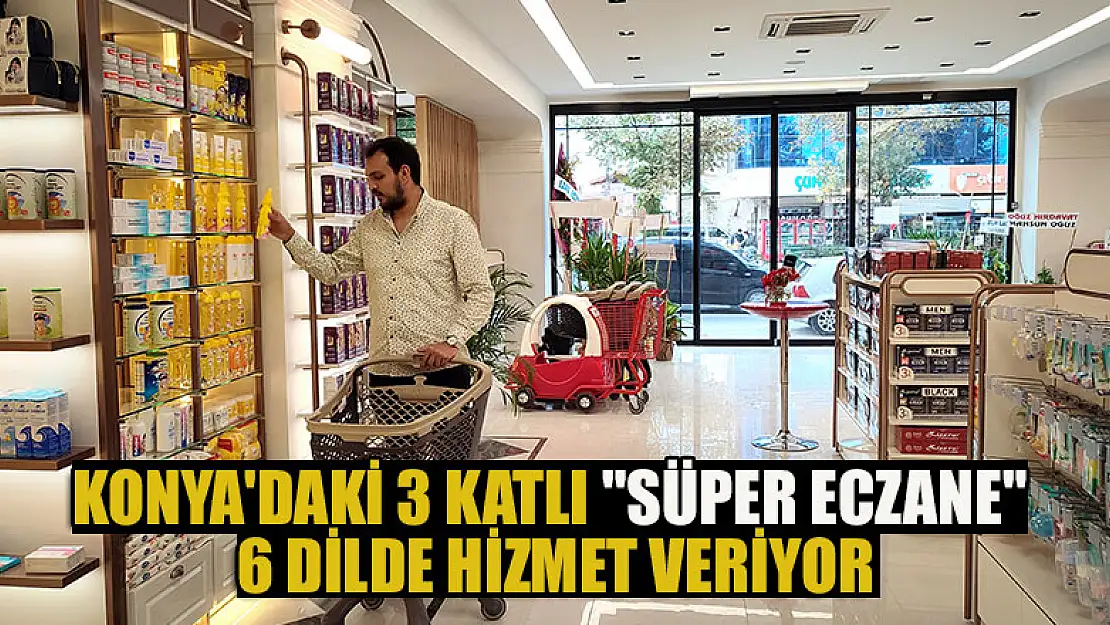 Konya'daki 3 katlı 'süper eczane' 6 dilde hizmet veriyor