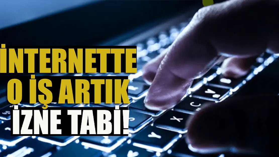 İnternette o iş artık izne tabi