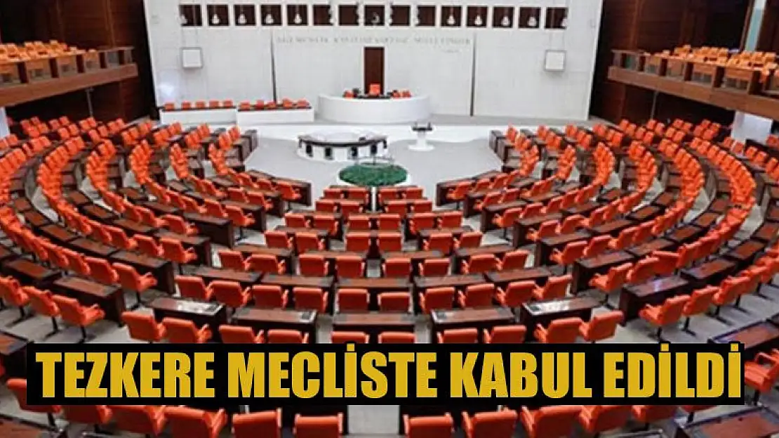 Tezkere mecliste kabul edildi