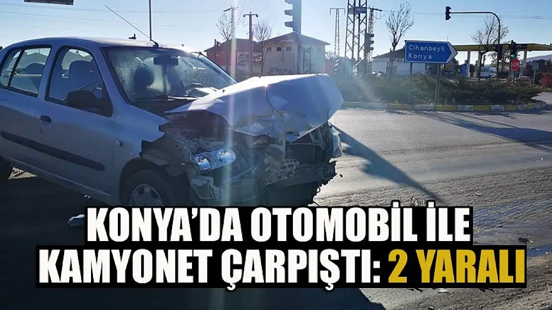 Konya'da otomobil ile kamyonet çarpıştı: 2 yaralı