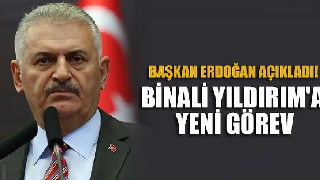 Başkan Erdoğan açıkladı! Binali Yıldırım'a yeni görev