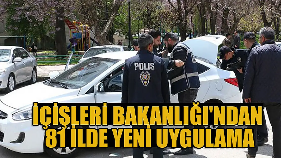 İçişleri Bakanlığı'ndan 81 ilde yeni uygulama