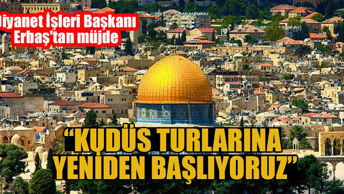 Diyanet İşleri Başkanı Erbaş'tan müjde: 'Kudüs turlarına yeniden başlıyoruz'