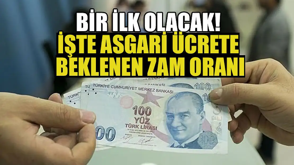 Bir ilk olacak! İşte asgari ücrete beklenen zam oranı