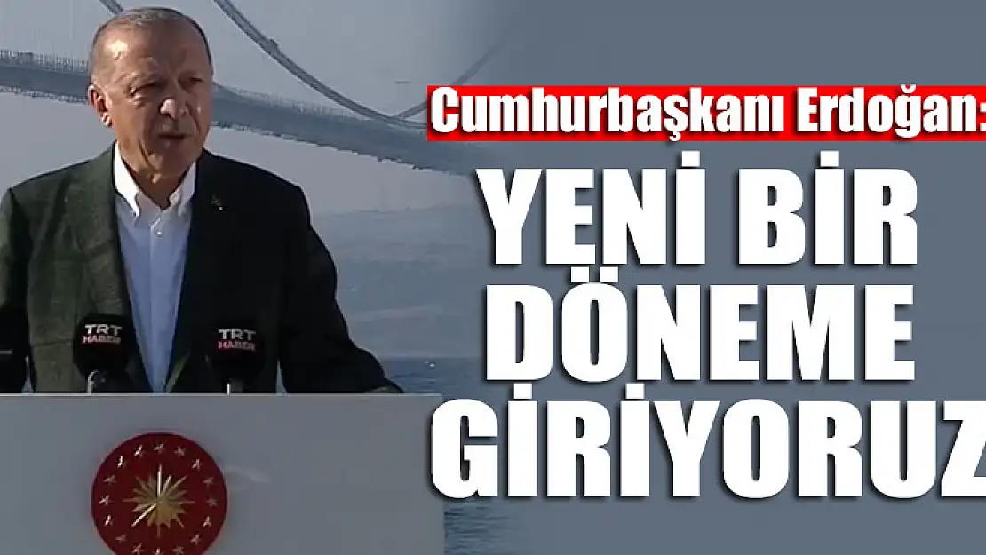 Cumhurbaşkanı Erdoğan: Yeni bir döneme giriyoruz