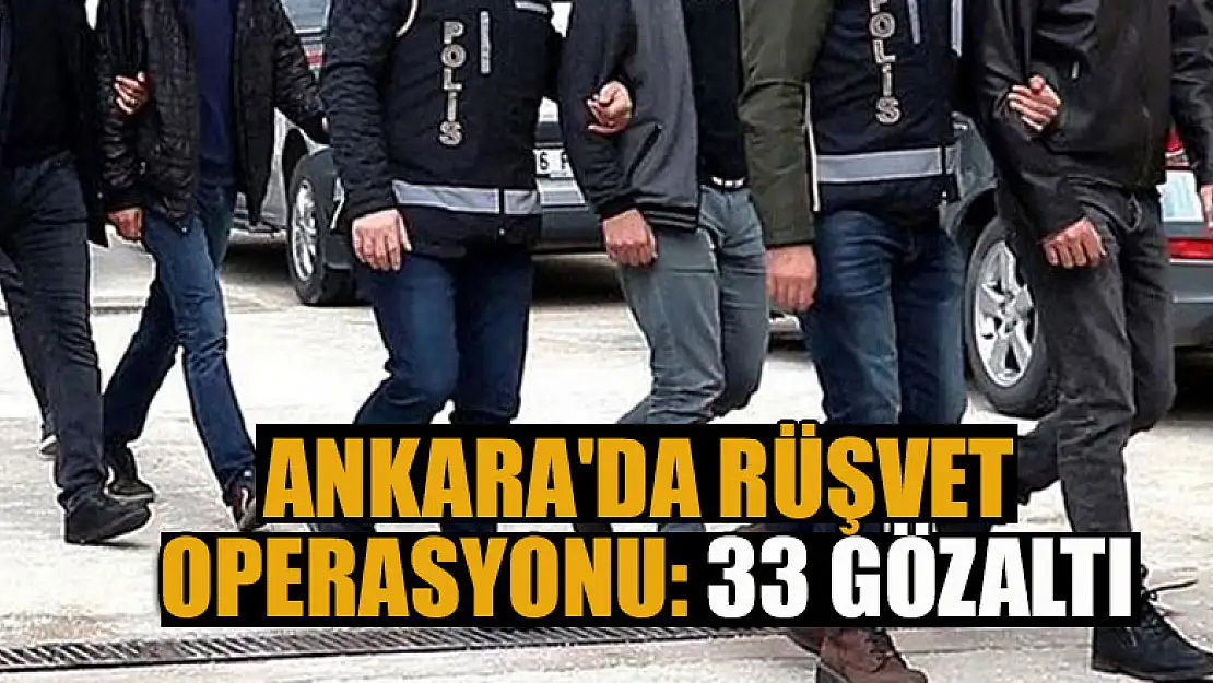 Ankara'da rüşvet operasyonu: 33 gözaltı