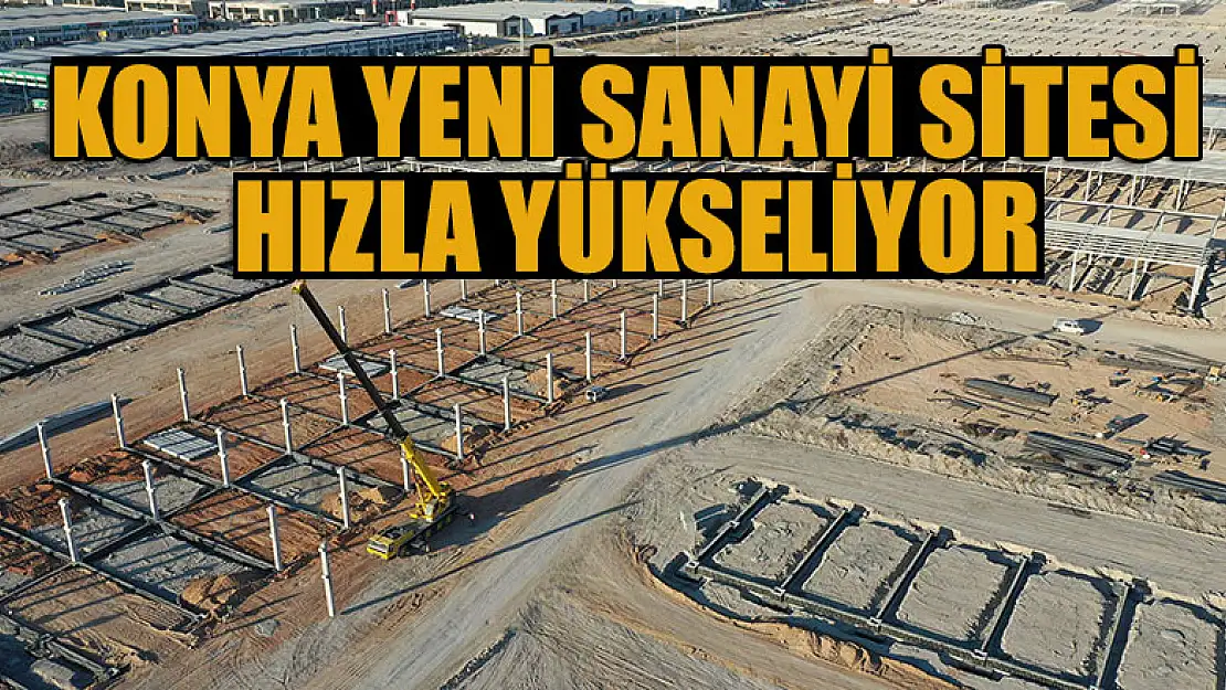 Konya Yeni Sanayi Sitesi hızla yükseliyor