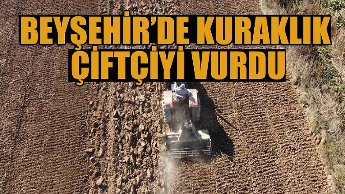 Beyşehir'de kuraklık çiftçiyi vurdu