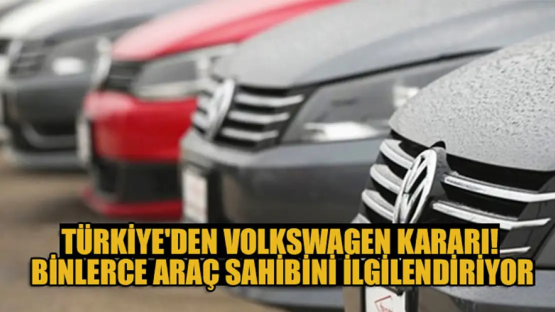 Türkiye'den Volkswagen kararı! Binlerce araç sahibini ilgilendiriyor