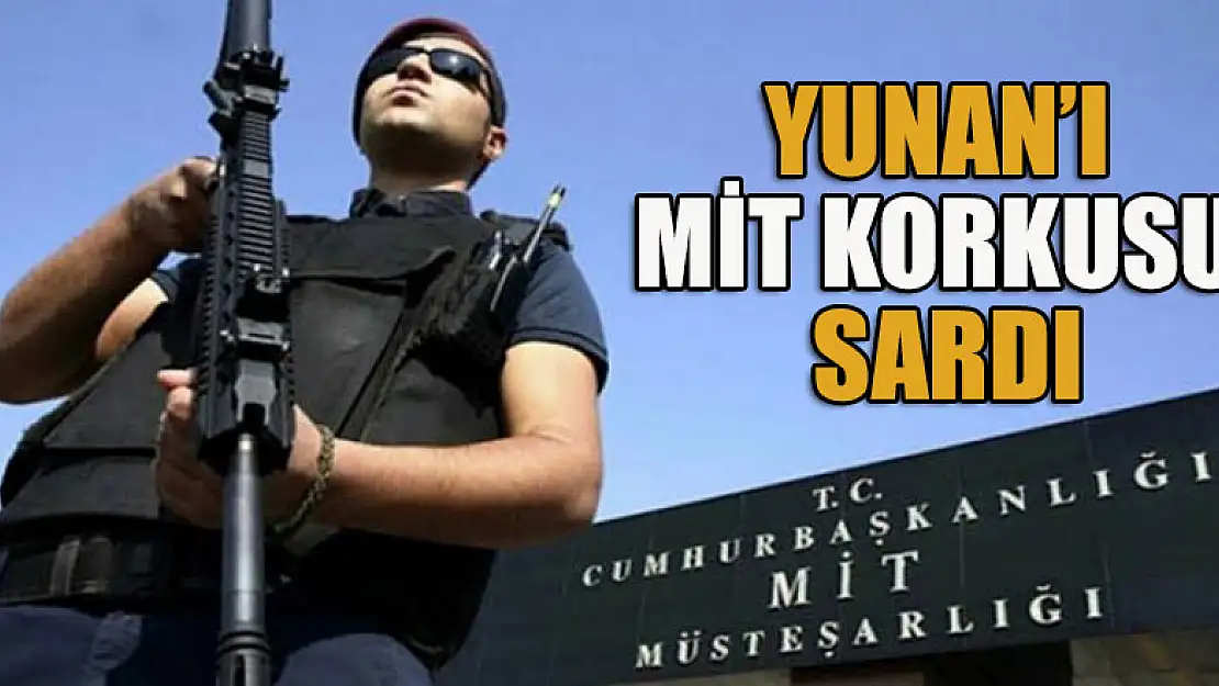 Yunan'ı MİT korkusu sardı