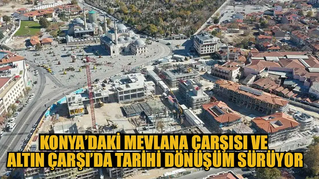 Konya'daki Mevlana Çarşısı ve Altın Çarşı'da tarihi dönüşüm sürüyor