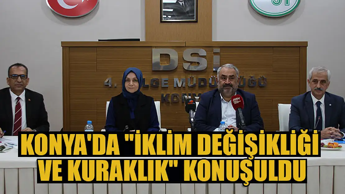 Konya'da 'İklim Değişikliği ve Kuraklık' konuşuldu