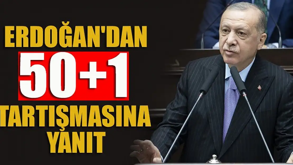 Cumhurbaşkanı Erdoğan'dan 50+1 tartışmasına yanıt