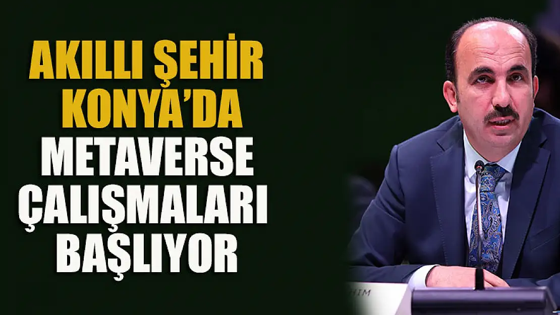 Akıllı Şehir Konya'da Metaverse çalışmaları başlıyor