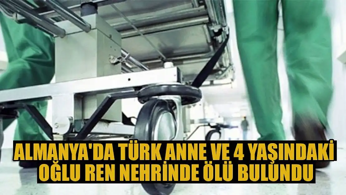 Almanya'da Türk anne ve 4 yaşındaki oğlu Ren Nehrinde ölü bulundu