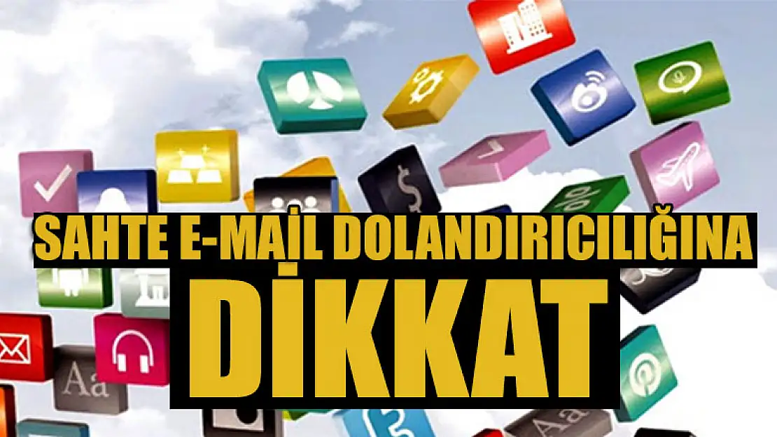 Sahte e-mail dolandırıcılığa dikkat