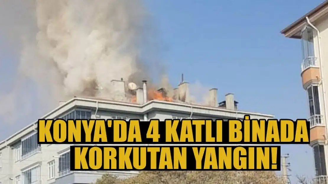 Konya'da 4 katlı binada korkutan yangın!