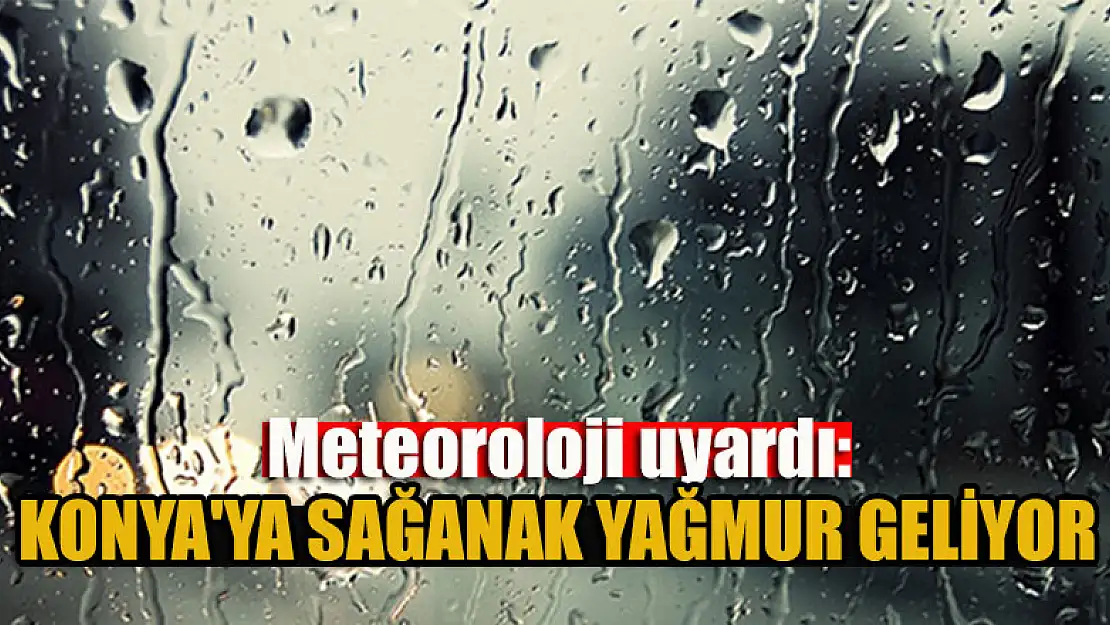 Meteoroloji uyardı: Konya'ya sağanak yağmur geliyor