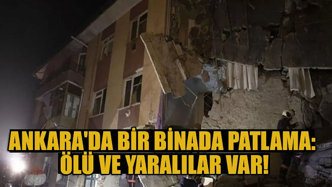 Ankara'da bir binada patlama: Ölü ve yaralılar var