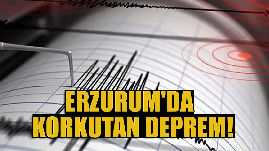 Erzurum'da korkutan deprem!