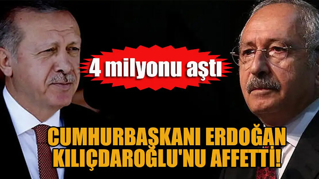 Cumhurbaşkanı Erdoğan Kılıçdaroğlu'nu affetti! 4 milyonu aştı