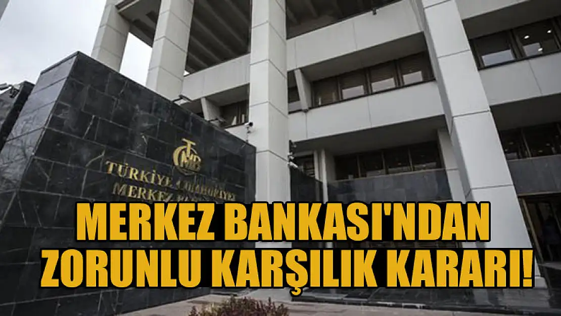 Merkez Bankası'ndan zorunlu karşılık kararı!