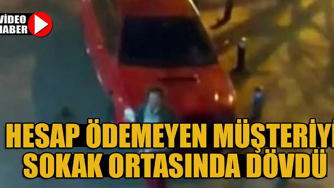 Hesap ödemeyen müşteriyi sokak ortasında dövdü