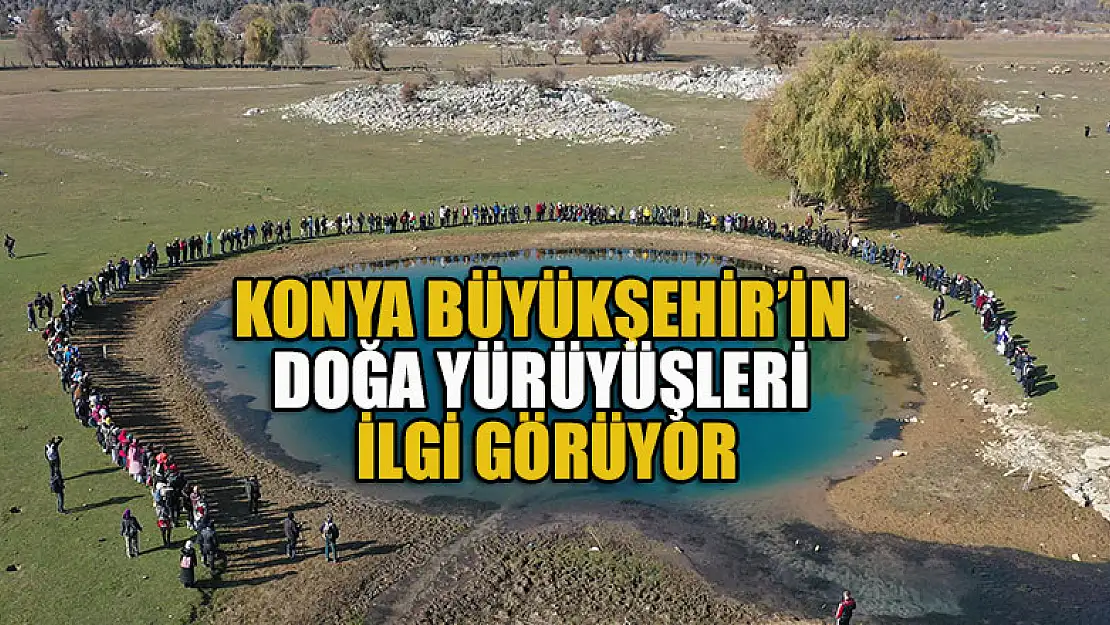 Konya Büyükşehir'in doğa yürüyüşleri ilgi görüyor