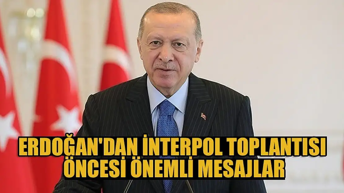 Erdoğan'dan interpol toplantısı öncesi kritik mesaj