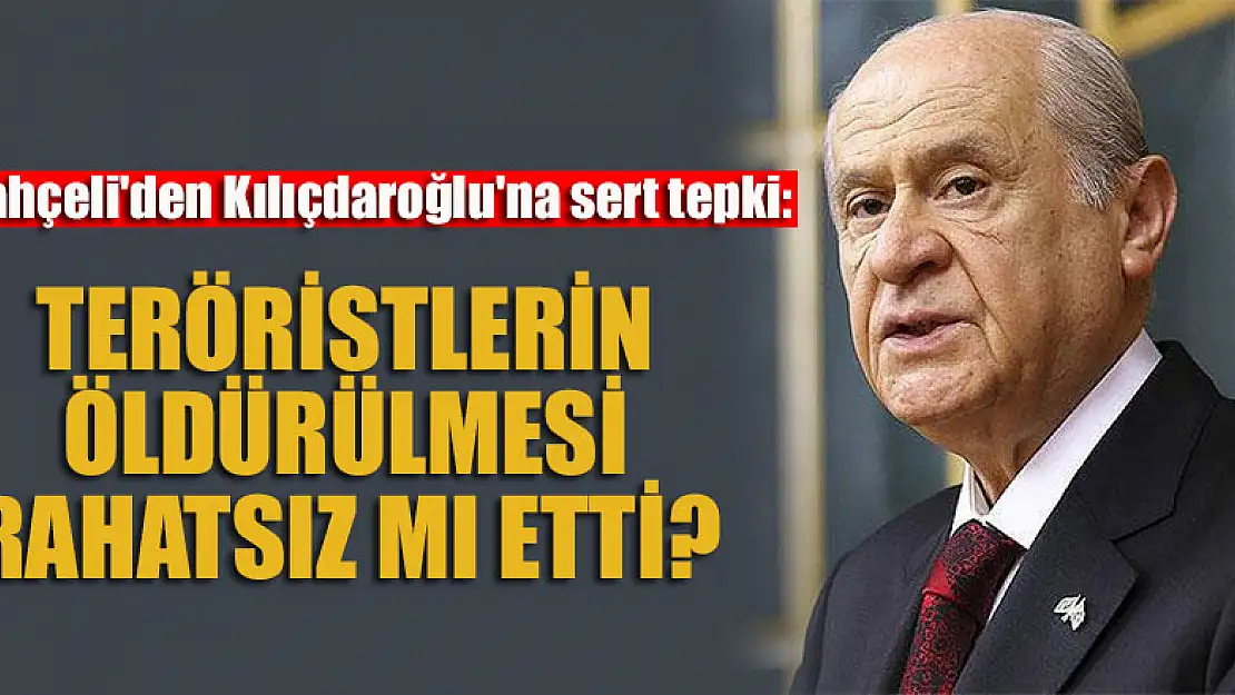 Bahçeli'den Kılıçdaroğlu'na sert tepki: Teröristlerin öldürülmesi rahatsız mı etti