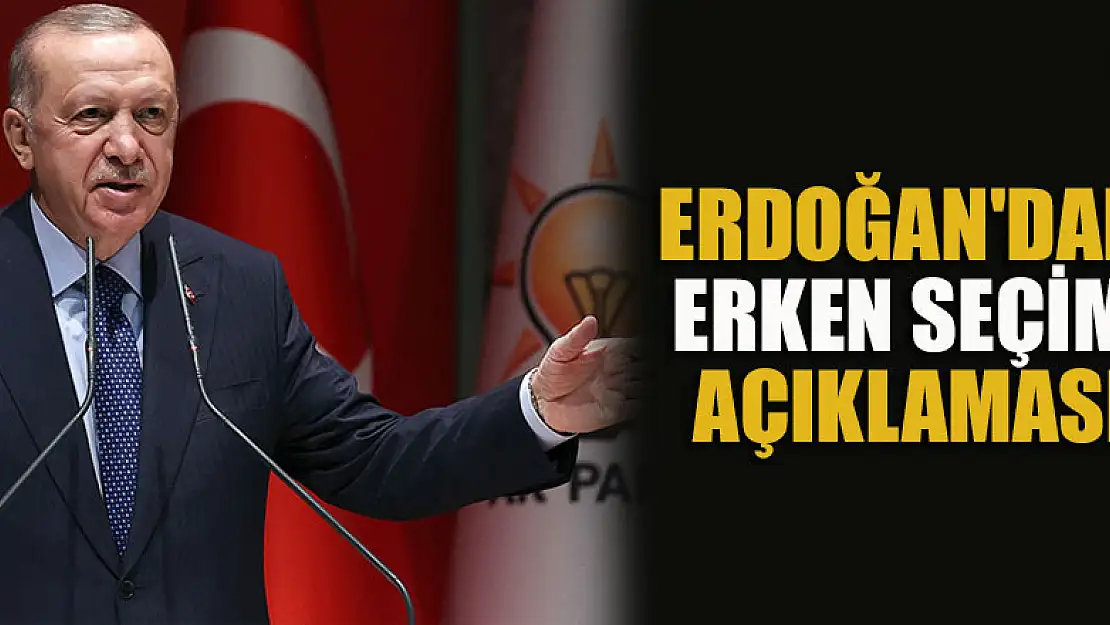 Erdoğan'dan erken seçim açıklaması