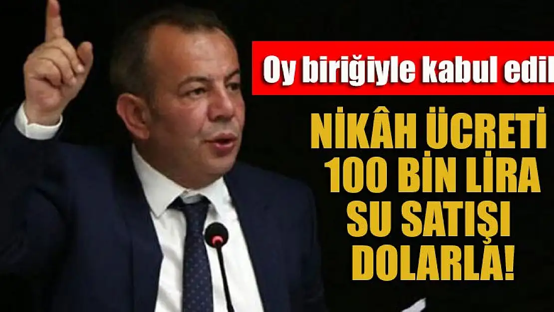 Oy birliğiyle kabul edildi: Nikâh ücreti 100 bin lira, su satışı dolarla