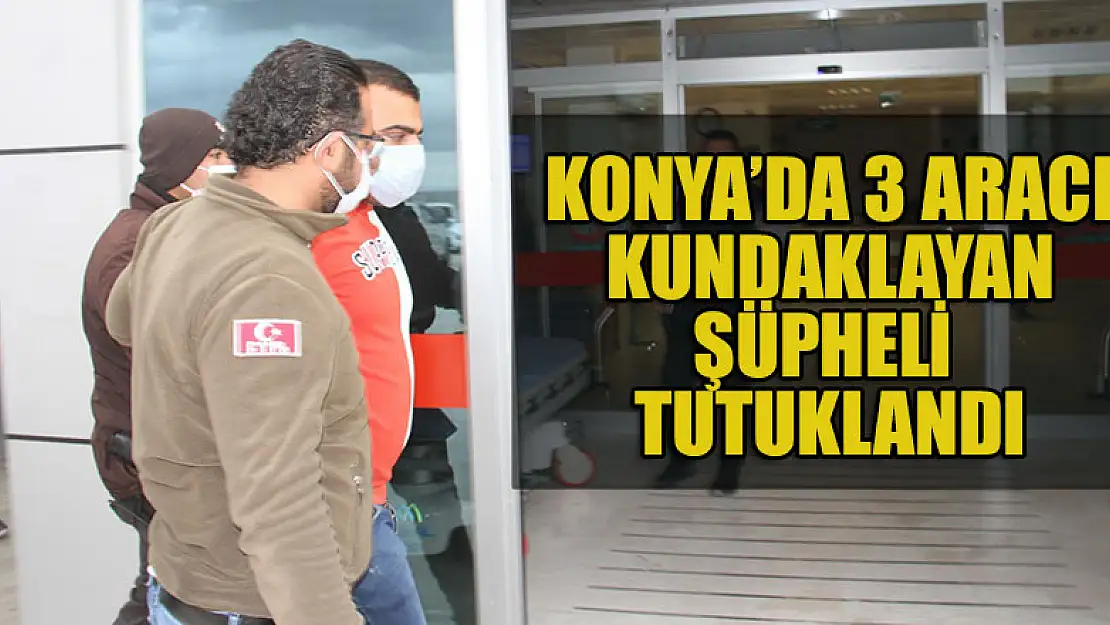 Konya'da 3 aracı kundaklayan şüpheli tutuklandı