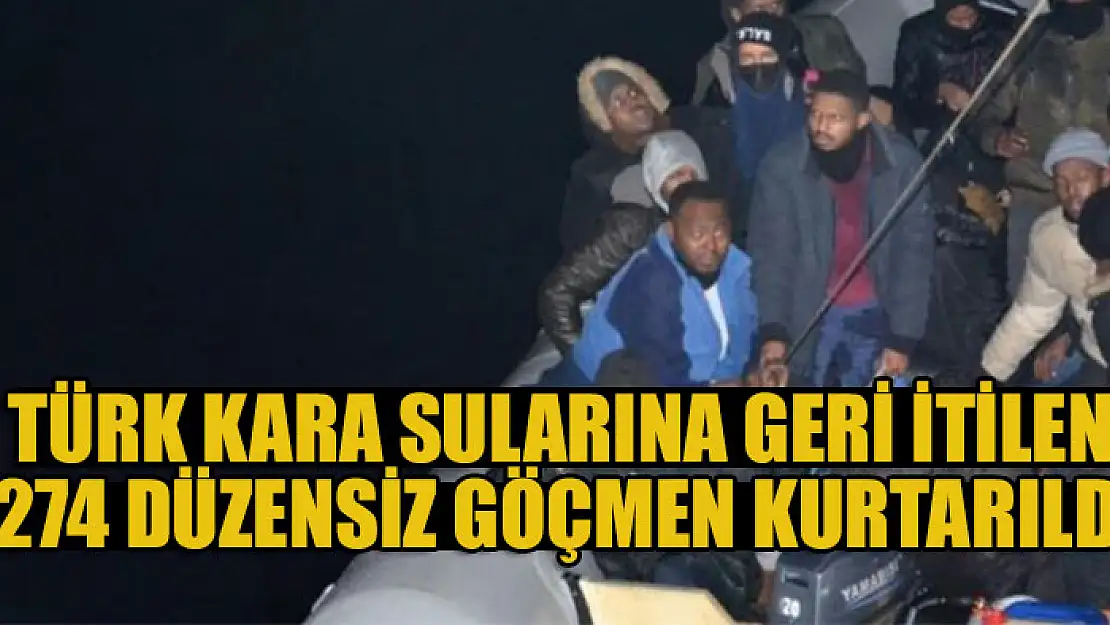 Türk kara sularına geri itilen 274 düzensiz göçmen kurtarıldı