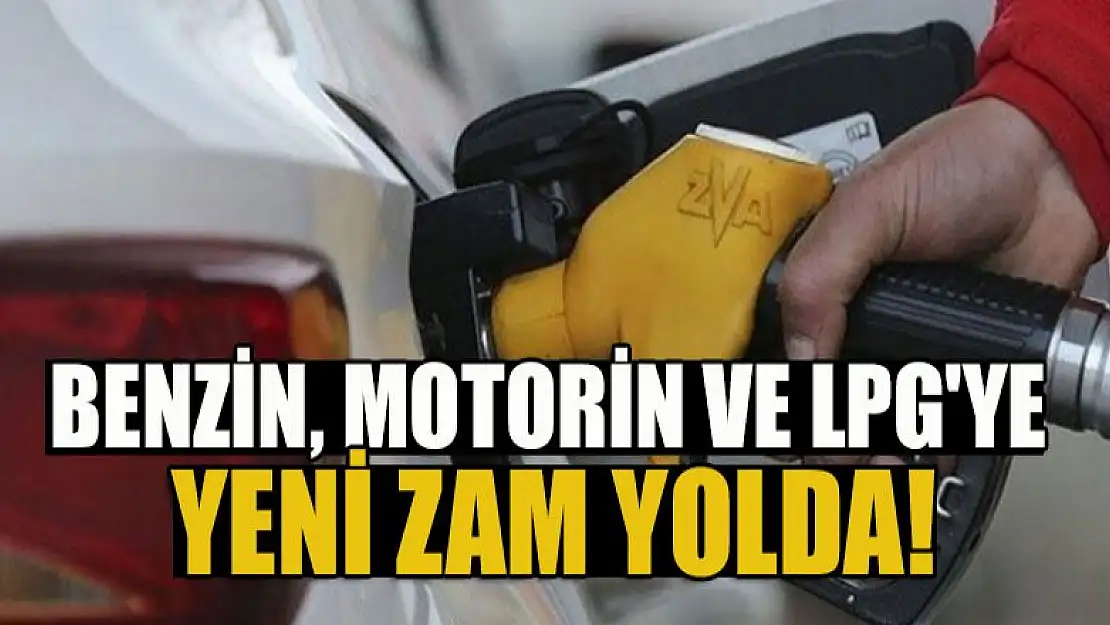 Benzin, motorin ve LPG'ye yeni zam yolda!