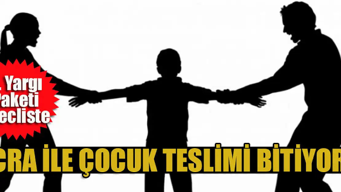 İcra ile çocuk teslimi bitiyor