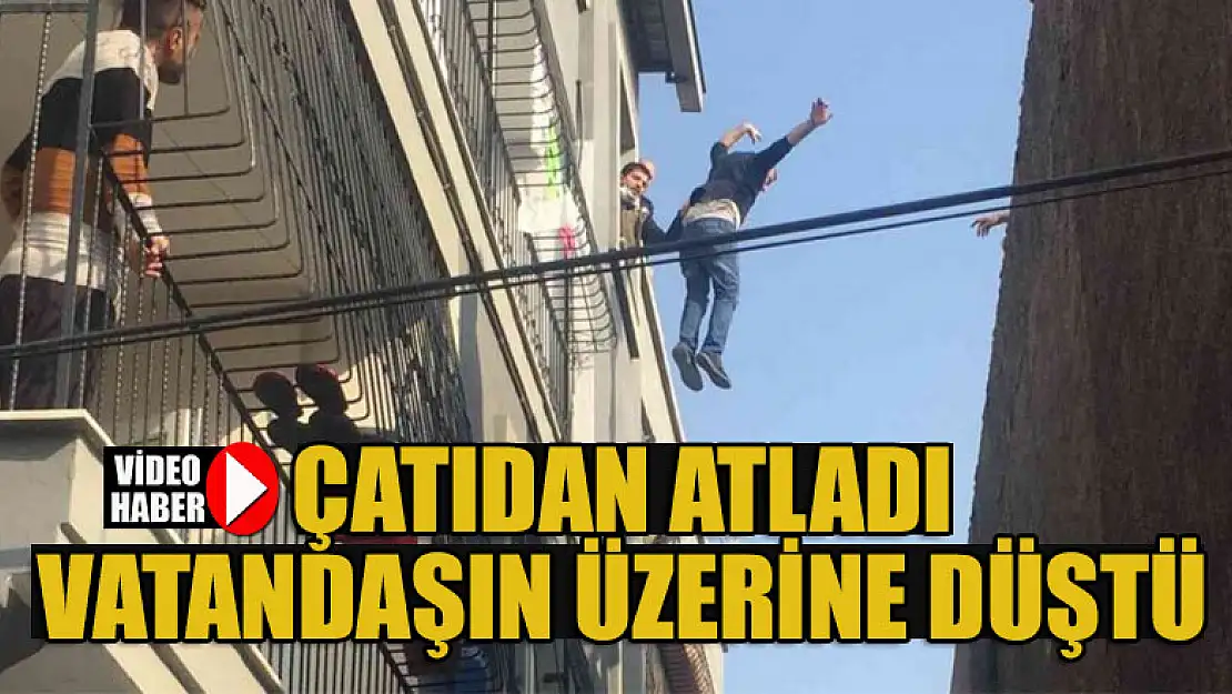 Korkunç anlar! Çatıdan atladı vatandaşın üzerine düştü